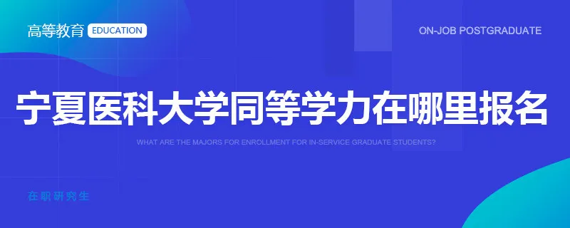 宁夏医科大学同等学力在哪里报名