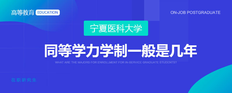 宁夏医科大学同等学力学制一般是几年