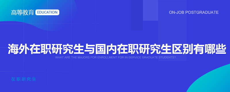 海外在职研究生与国内在职研究生区别有哪些