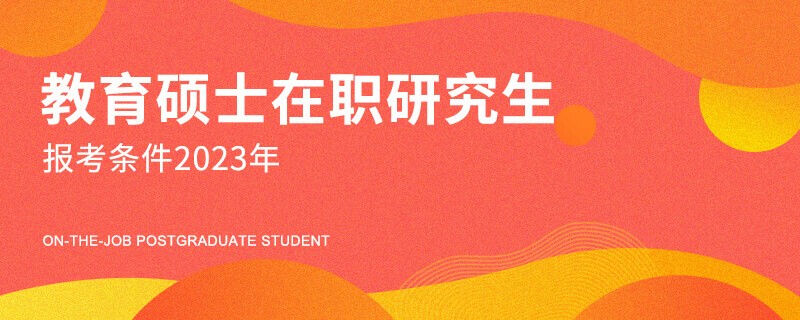 教育硕士在职研究生报考条件2023年