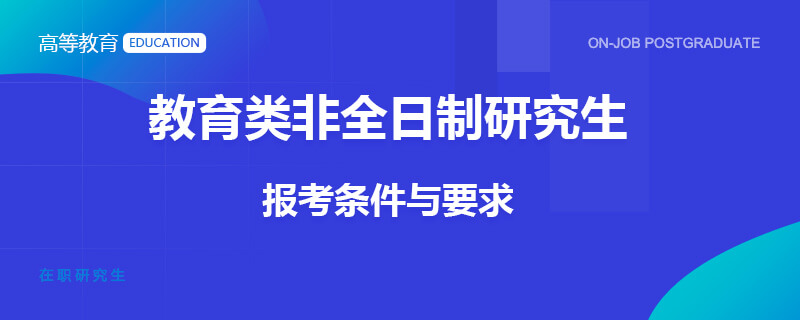 教育類非全日制研究生報考條件與要求