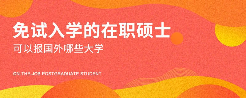 免試入學(xué)的在職碩士可以報國外哪些大學(xué)