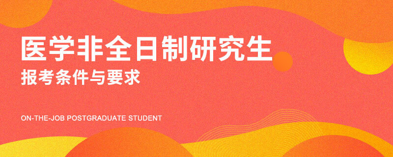 医学非全日制研究生报考条件与要求