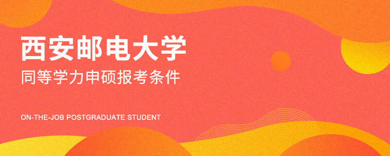 西安邮电大学同等学力申硕报考条件