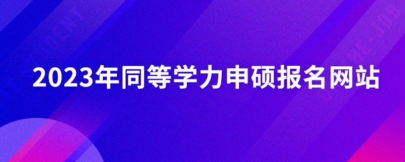 2023年同等学力申硕报名网站