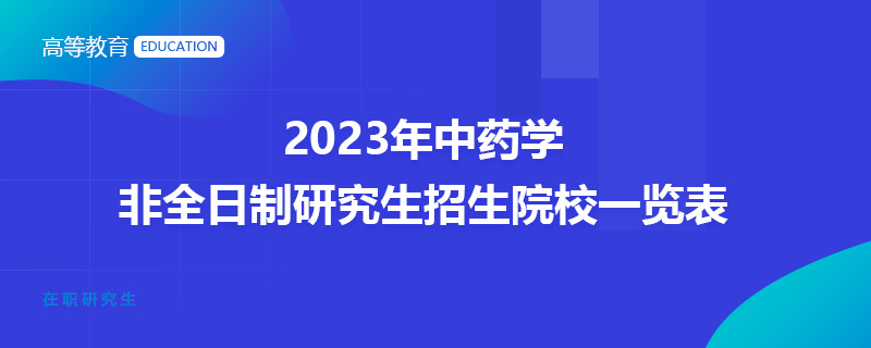 2023年中药学非全日制研究生招生院校一览表