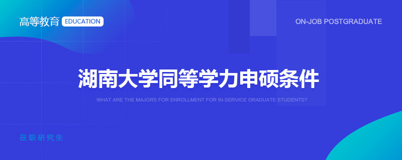 湖南大学同等学力申硕条件