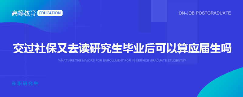 交過社保又去讀研究生畢業后可以算應屆生嗎