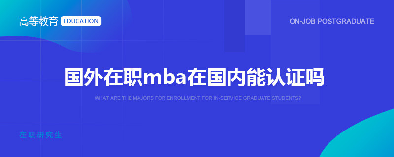 國外在職mba在國內能認證嗎