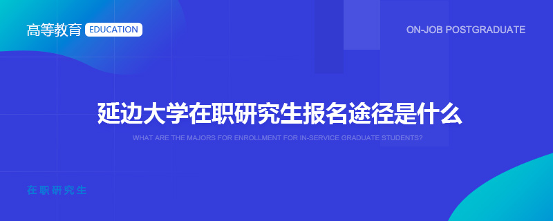 延边大学在职研究生报名途径是什么