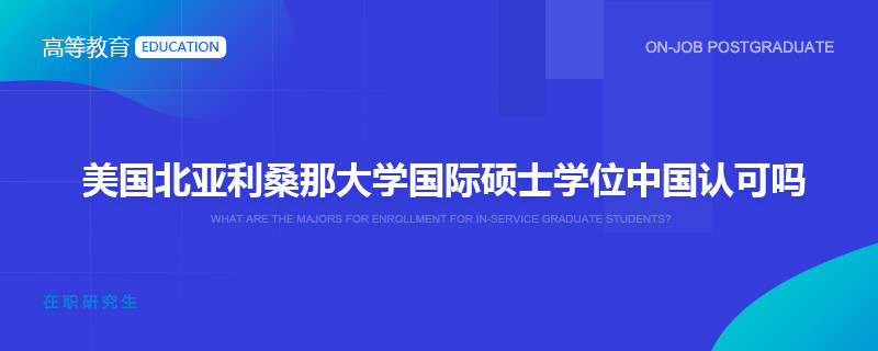 美国北亚利桑那大学国际硕士学位中国认可吗？