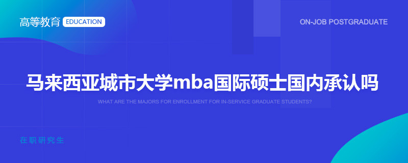马来西亚城市大学mba国际硕士国内承认吗？