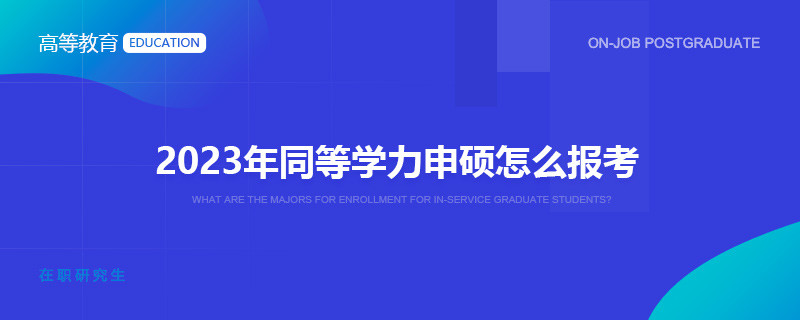 2023年同等学力申硕怎么报考？