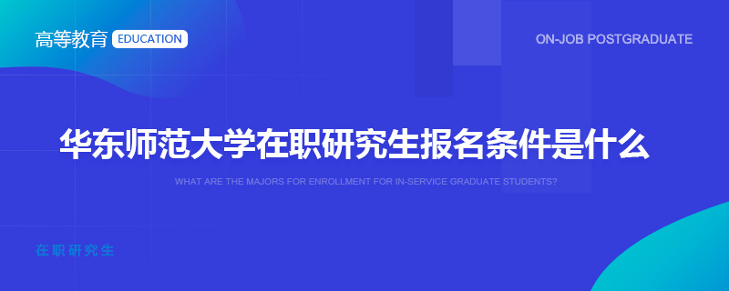 华东师范大学在职研究生报名条件是什么