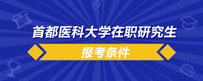 首都医科大学在职研究生报考条件