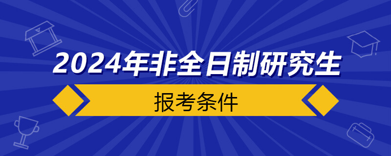 2024年非全日制研究生报考条件