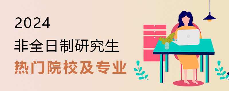 2024非全日制研究生热门院校及专业