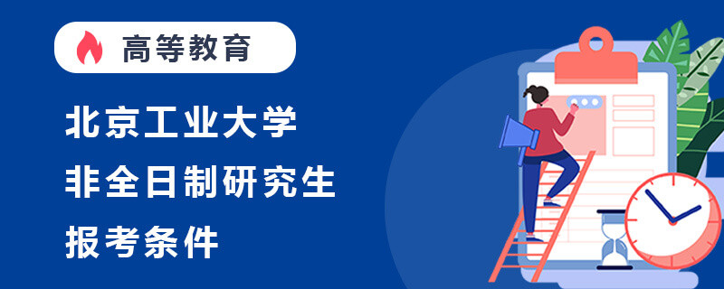 北京工业大学非全日制研究生报考条件