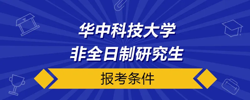 华中科技大学非全日制研究生报考条件