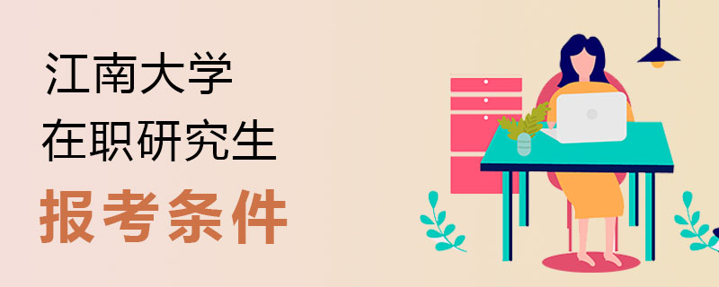 江南大學(xué)在職研究生報(bào)考條件是什么