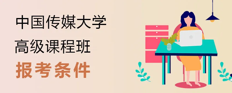 中国传媒大学高级课程班报考条件