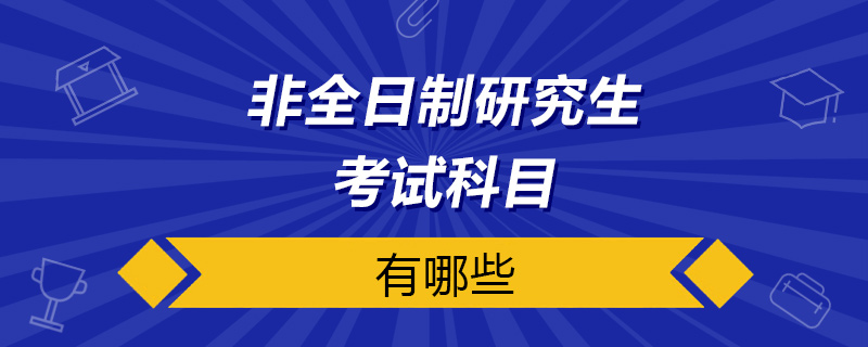 非全日制研究生考試科目有哪些