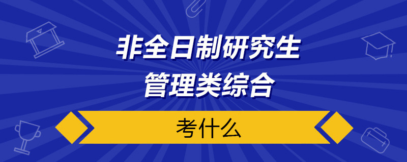 非全日制研究生管理类综合考什么