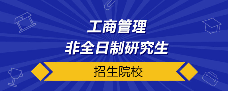 工商管理非全日制研究生招生院校