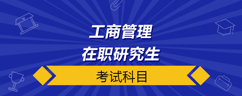 工商管理在职研究生考试科目