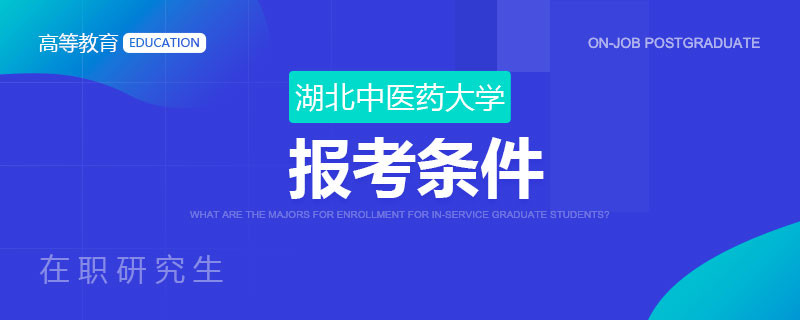 湖北中医药大学在职研究生报考条件