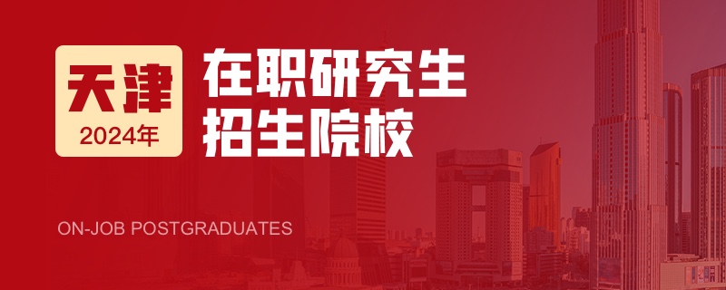 2024年天津在职研究生招生院校