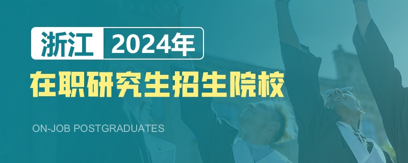 2024年浙江在职研究生招生院校一览表