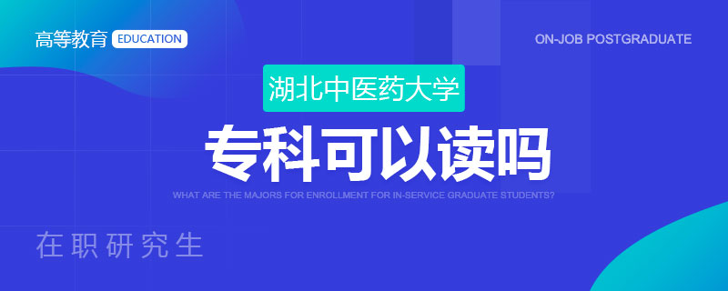 專科可以讀湖北中醫(yī)藥大學(xué)在職研究生嗎