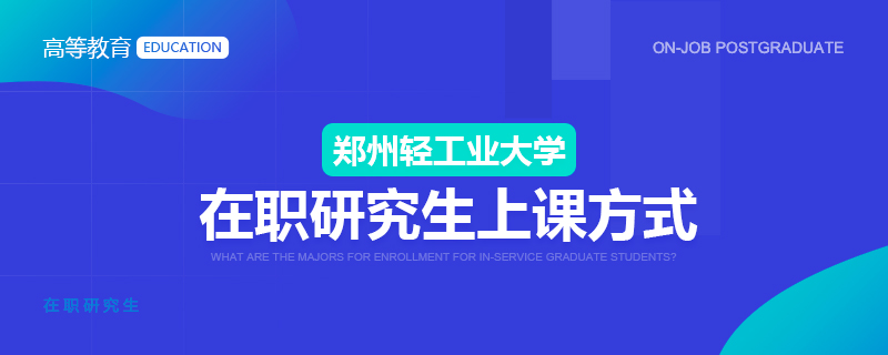 鄭州輕工業(yè)大學(xué)在職研究生上課方式