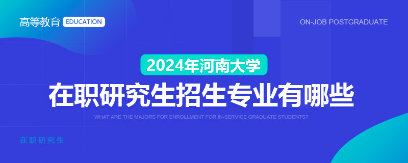 2024年河南大學(xué)在職研究生招生專(zhuān)業(yè)有哪些