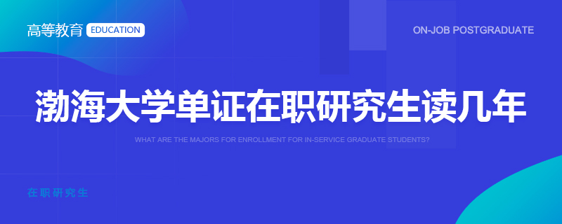 渤海大学单证在职研究生读几年
