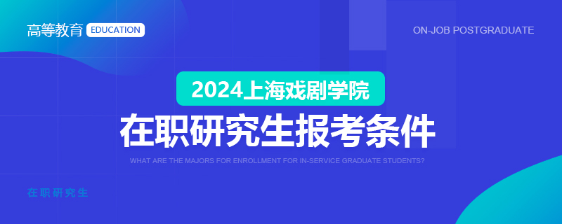 2024上海戏剧学院在职研究生报考条件