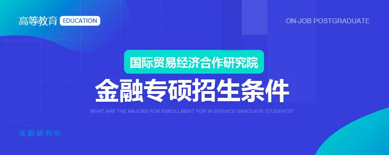 国际贸易经济合作研究院金融专硕招生条件