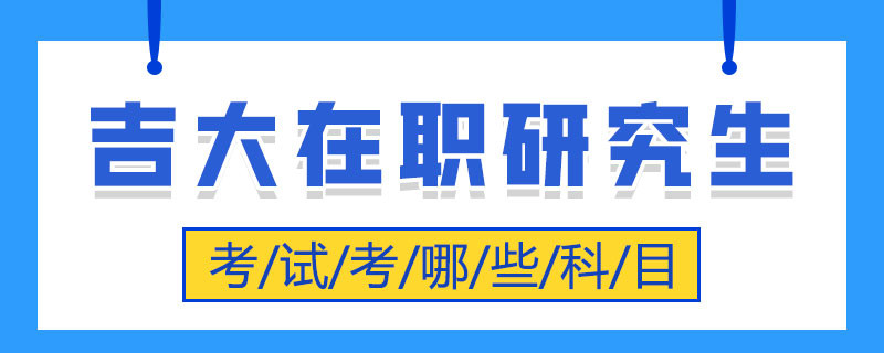 吉大在职研究生考试考试科目