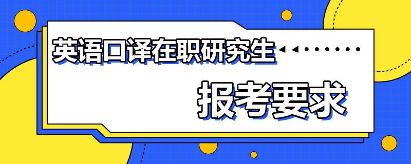 英语口译在职研究生报考要求是什么