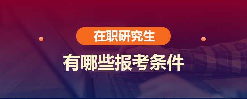 在職研究生有哪些報考條件