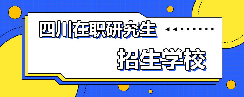 四川在职研究生招生学校