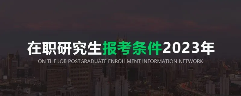在职研究生报考条件2023年