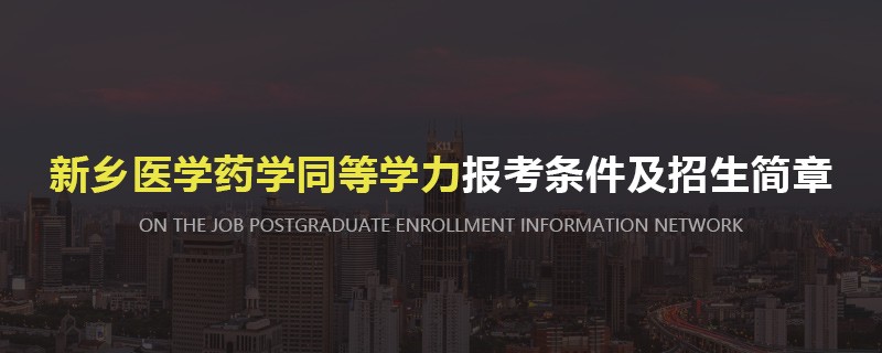 新乡医学院药学同等学力报考条件及招生简章