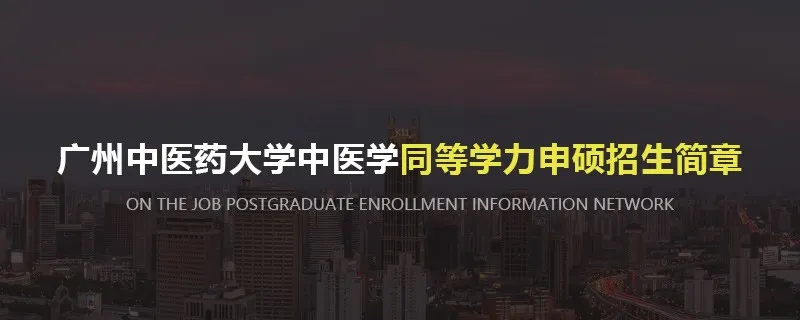 广州中医药大学中医学同等学力申硕招生简章