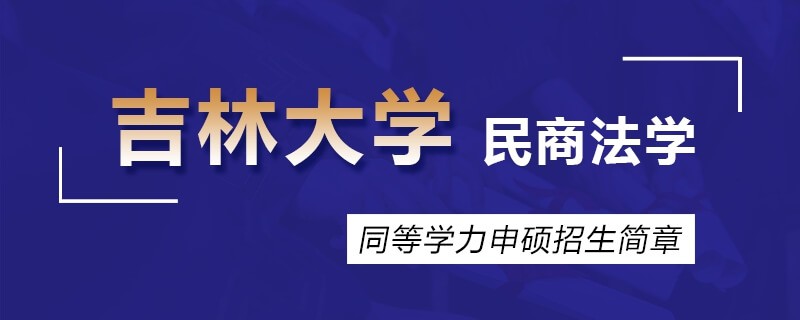 吉林大学同等学力申硕民商法学招生简章