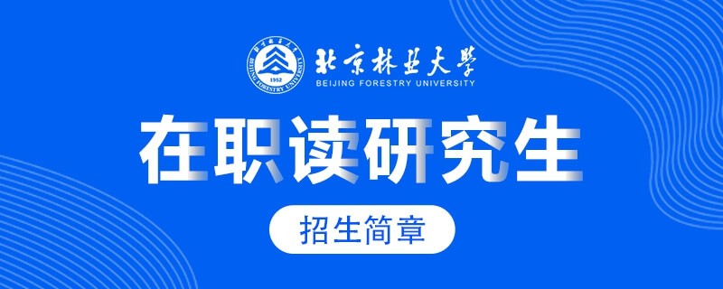 最新！北京林業(yè)大學(xué)在職研究生招生簡(jiǎn)章