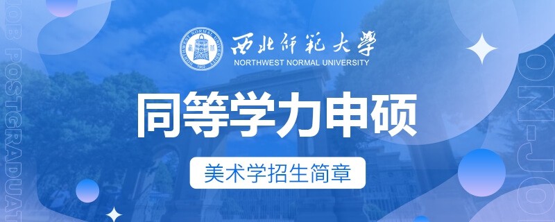 西北师范大学同等学力申硕美术学招生简章