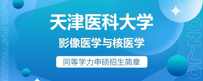 天津医科大学同等学力申硕影像医学与核医学招生简章