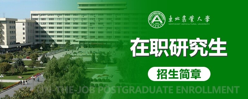 东北农业大学在职研究生招生简章汇总